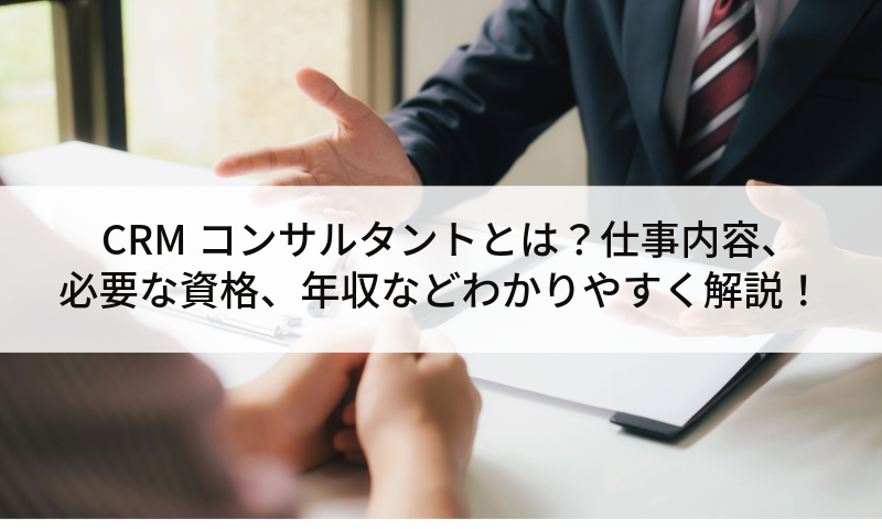 CRMコンサルタントとは？仕事内容、必要な資格、年収などわかりやすく解説！