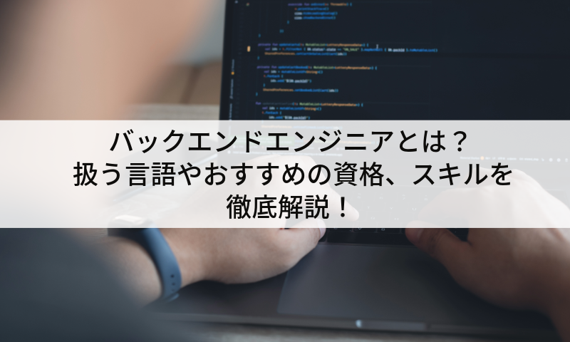 バックエンドエンジニアとは？ 扱う言語やおすすめの資格、スキルを徹底解説！