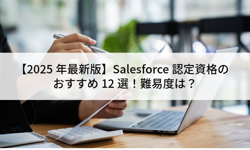 【2025年最新版】Salesforce認定資格のおすすめ12選！難易度は？