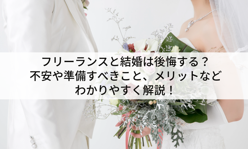 フリーランスと結婚は後悔する？不安や準備すべきこと、メリットなどわかりやすく解説！