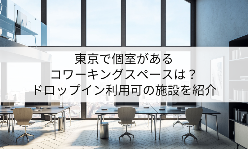 東京で個室があるコワーキングスペースは？ドロップイン利用可の施設を紹介