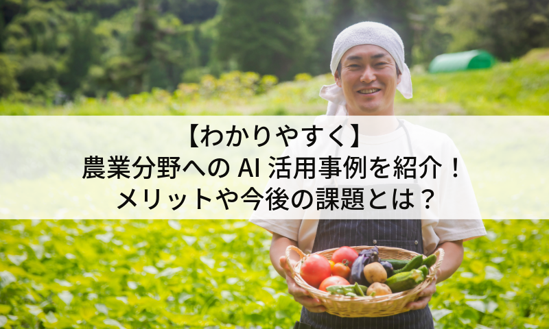 【わかりやすく】農業分野へのAI活用事例を紹介！ メリットや今後の課題とは？