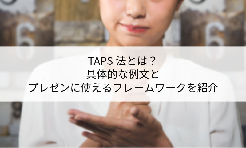 TAPS法とは？具体的な例文とプレゼンに使えるフレームワークを紹介