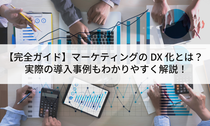 【完全ガイド】マーケティングのDX化とは？実際の導入事例もわかりやすく解説！