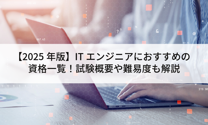 【2025年版】ITエンジニアにおすすめの資格一覧！試験概要や難易度も解説