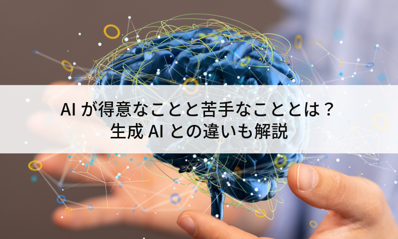 AIが得意なことと苦手なこととは？生成AIとの違いも解説