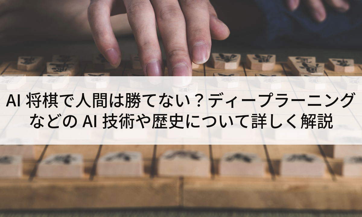 AI将棋で人間は勝てない？ディープラーニングなどのAI技術や歴史について詳しく解説