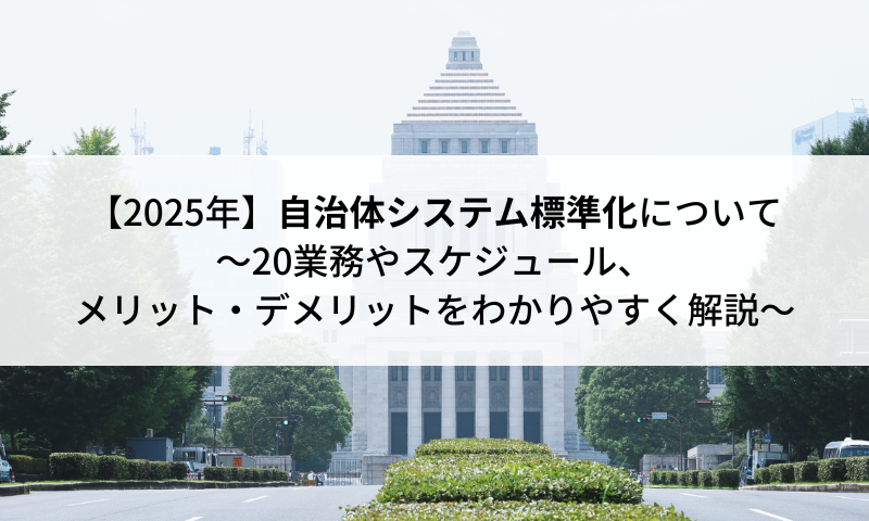 【2025年】自治体システム標準化について ～20業務やスケジュール、メリット・デメリットをわかりやすく解説～