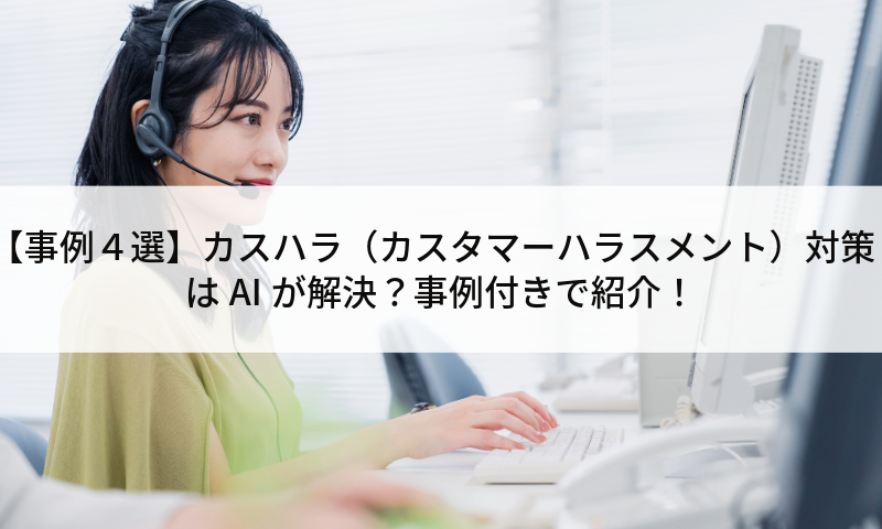 【事例４選】カスハラ（カスタマーハラスメント）対策はAIが解決？事例付きで紹介！
