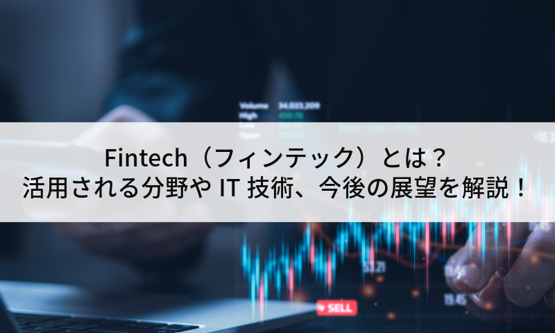 Fintech（フィンテック）とは？活用される分野やIT技術、今後の展望について解説！