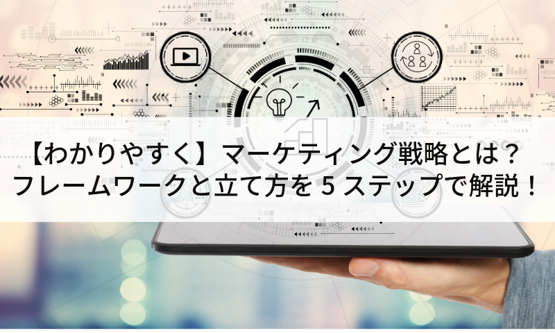 【わかりやすく】マーケティング戦略とは？フレームワークと立て方を5ステップで解説！