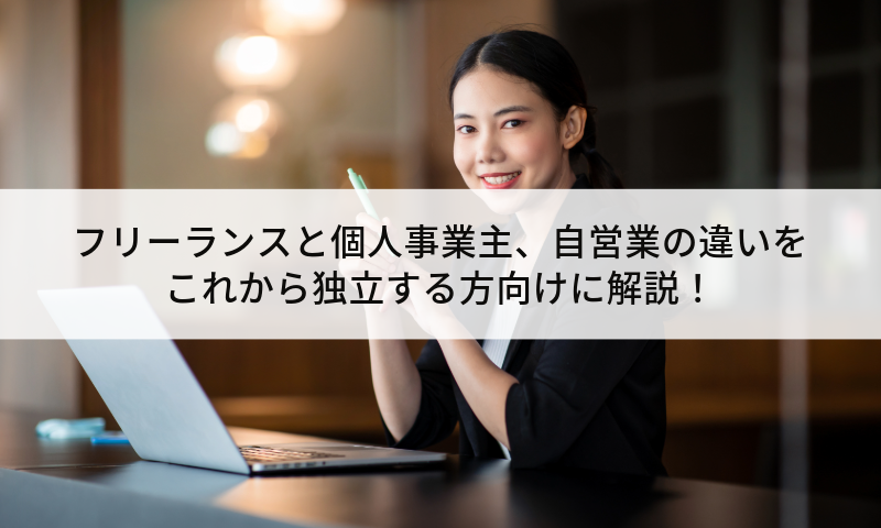 フリーランスと個人事業主、自営業の違いをこれから独立する方向けに解説！