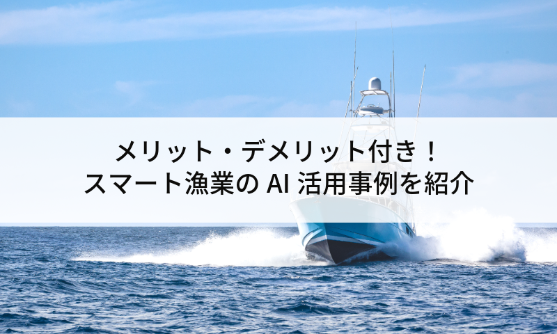 メリット・デメリット付き!スマート漁業のAI活用事例を紹介