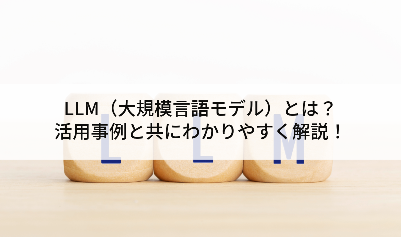 LLM(大規模言語モデル)とは?活用事例と共にわかりやすく解説!